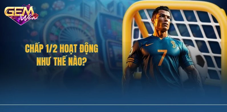 Giải thích về kèo chấp 1/2